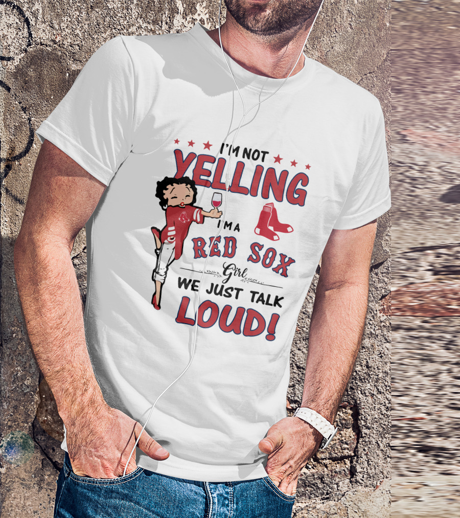 I'm Not Yelling I'm A Red Sox Girl We Just Talk Loud T-Shirt