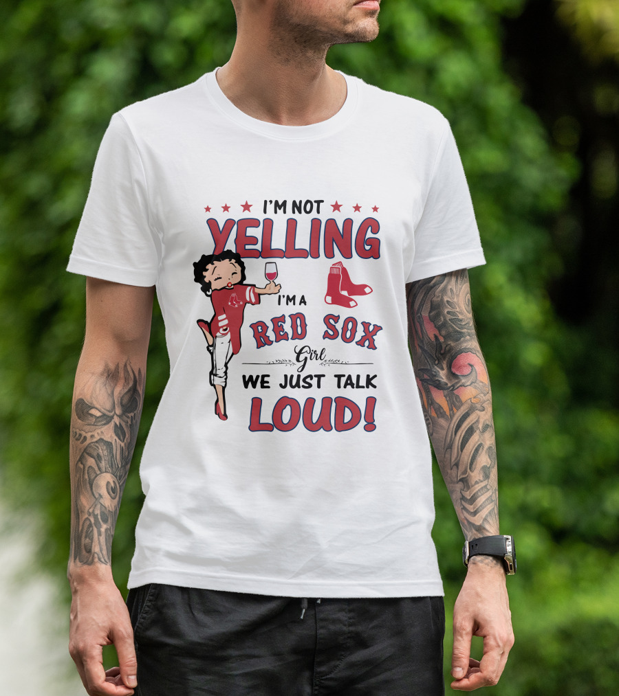 I'm Not Yelling I'm A Red Sox Girl We Just Talk Loud T-Shirt