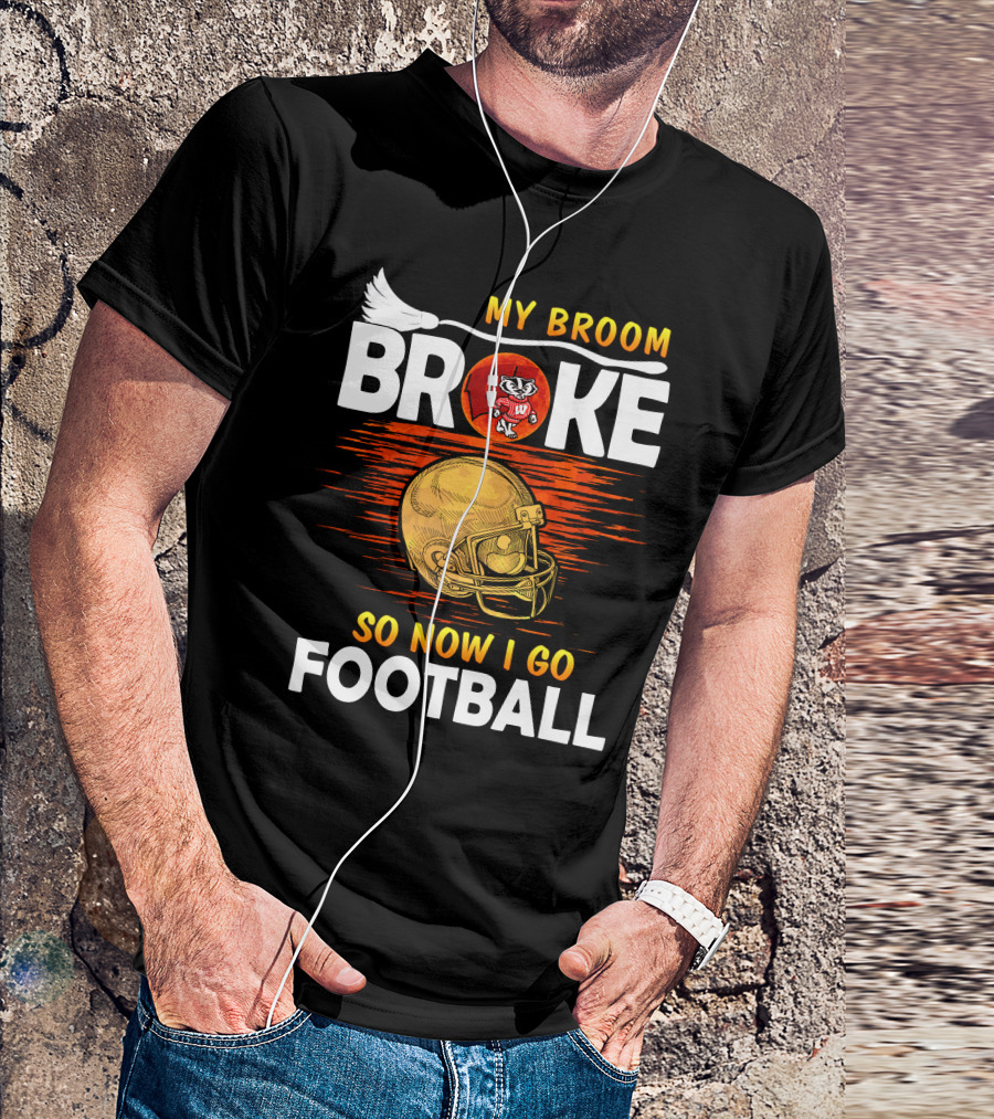 My Broom Broke So Now I Go Football Wisconsin Badgers Helmet T-Shirt