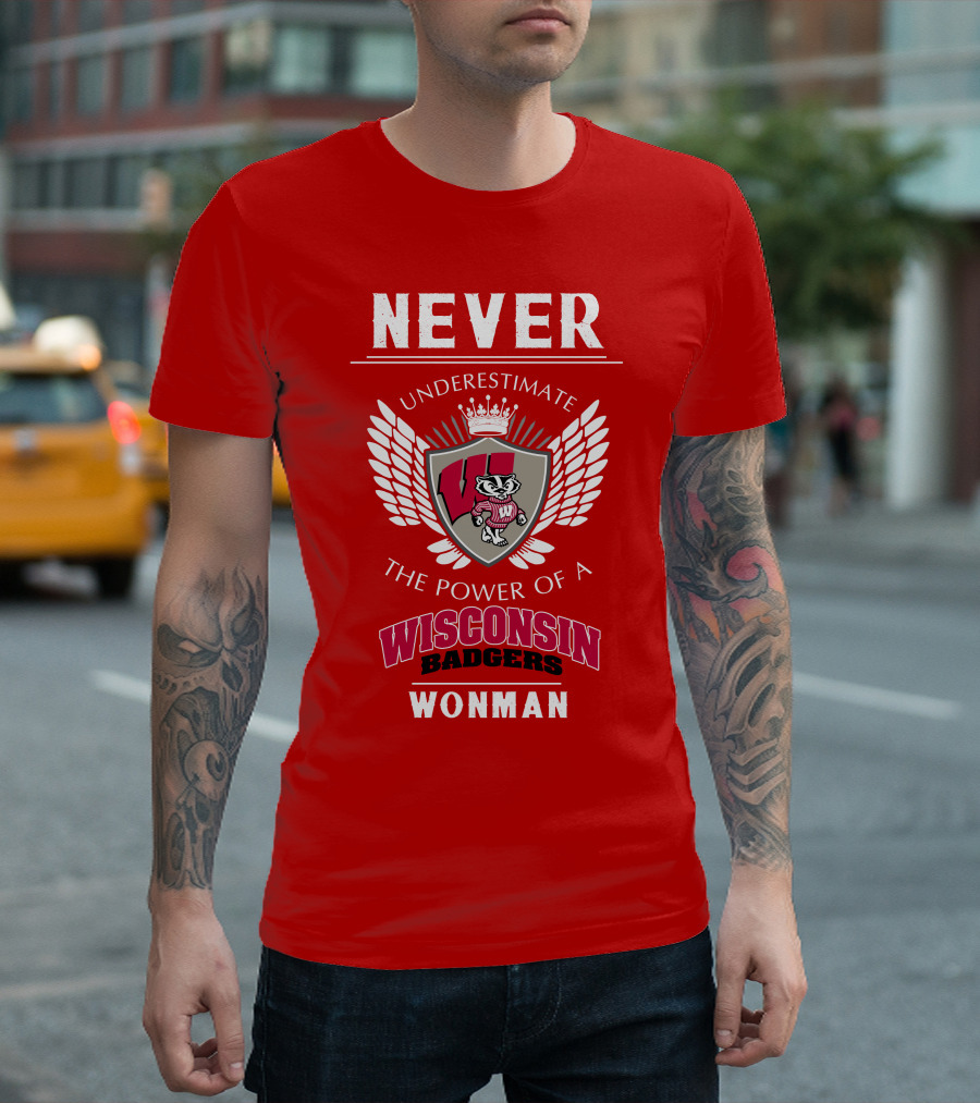 NEVER Underestimate the Power of a Wisconsin Badgers Woman T-Shirt