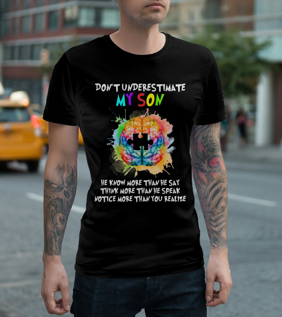 DON'T UNDERESTIMATE MY SON AUTISM HE KNOW MORE THAN HE SAY THINK MORE THAN HE SPEAK NOTICE MORE THAN YOU REALIZE T-Shirt