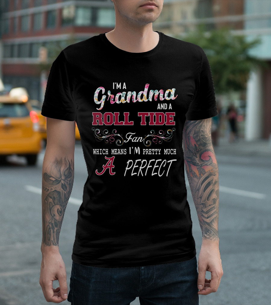 I'm a Grandma and a Roll Tide Fan Which Means I'm Pretty Much Perfect T-Shirt