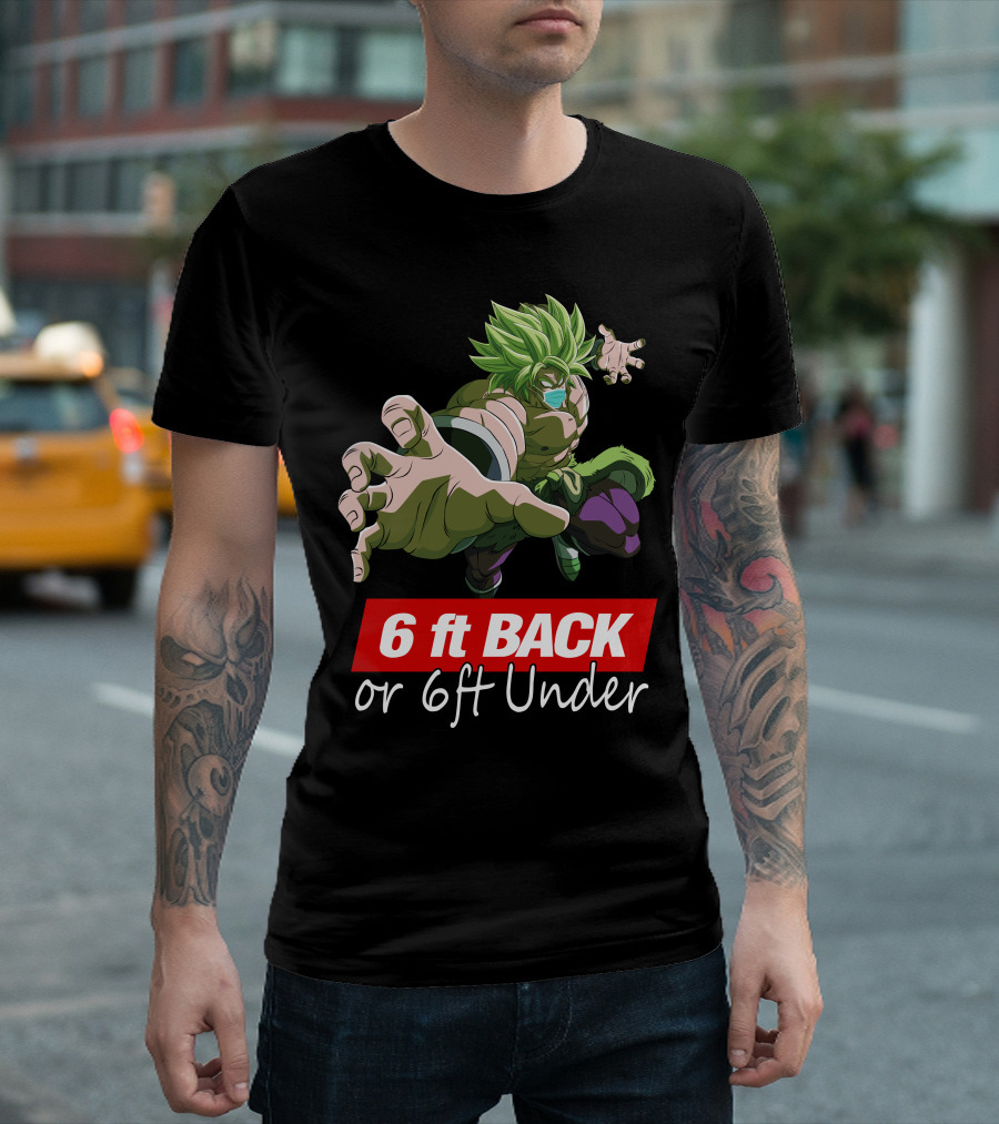 6ft Back or 6ft Under Broly Anime Character Distancing Message T-Shirt