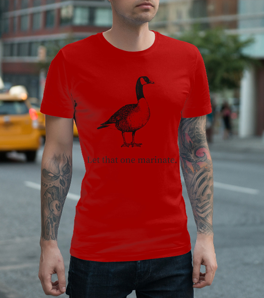 Letterkenny Let That One Marinate Goose T-Shirt