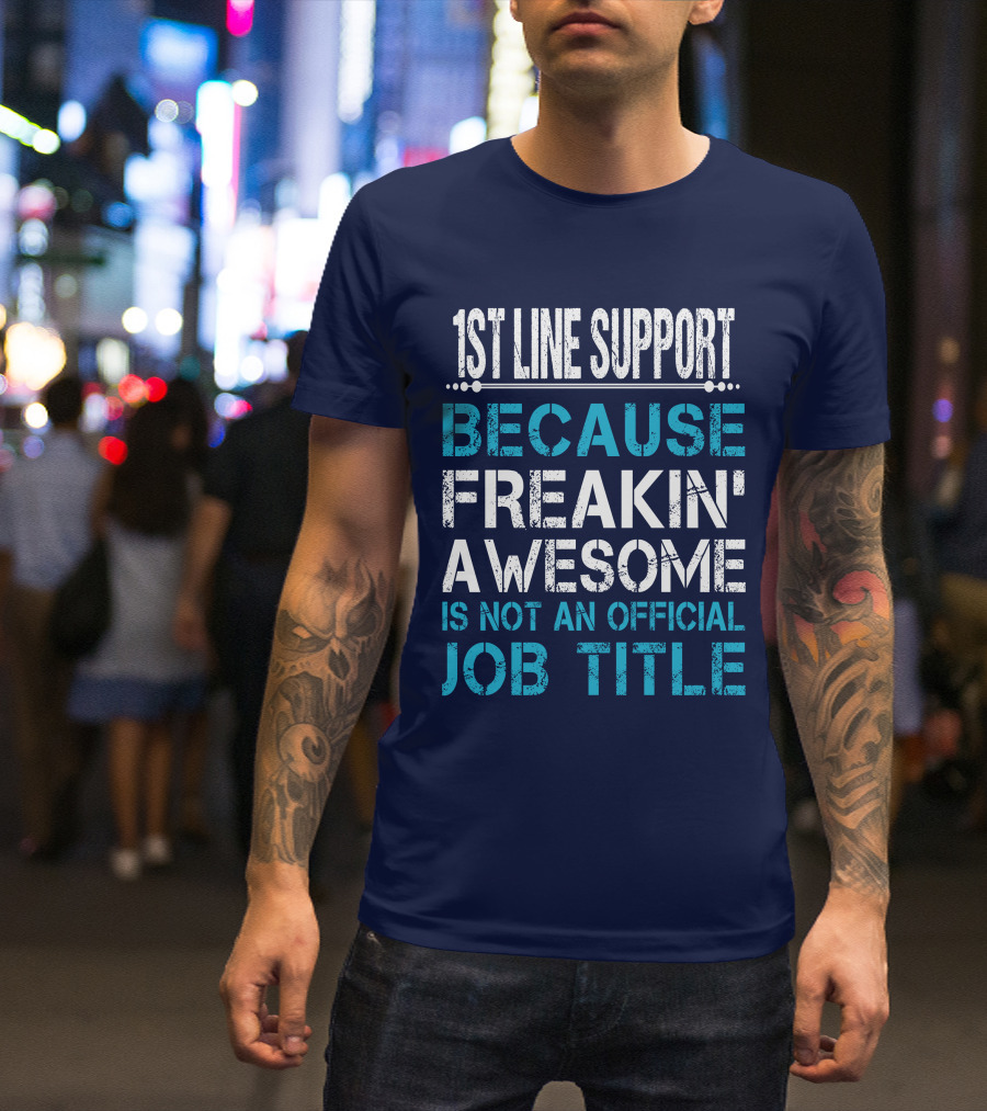 1ST LINE SUPPORT BECAUSE FREAKIN' AWESOME IS NOT AN OFFICIAL JOB TITLE T-Shirt