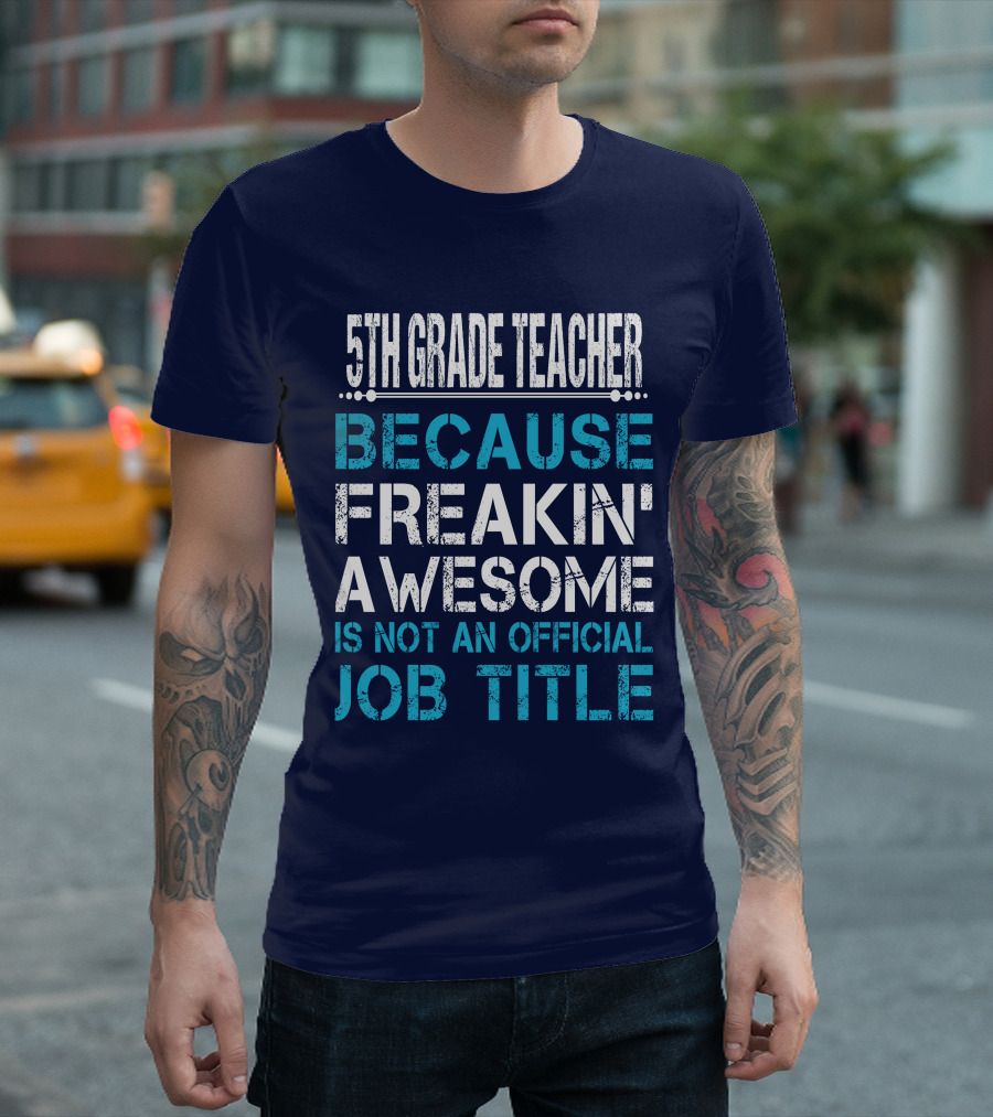 5TH GRADE TEACHER BECAUSE FREAKIN' AWESOME IS NOT AN OFFICIAL JOB TITLE T-Shirt