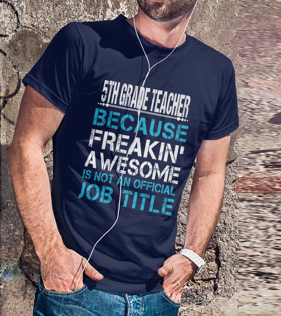 5TH GRADE TEACHER BECAUSE FREAKIN' AWESOME IS NOT AN OFFICIAL JOB TITLE T-Shirt