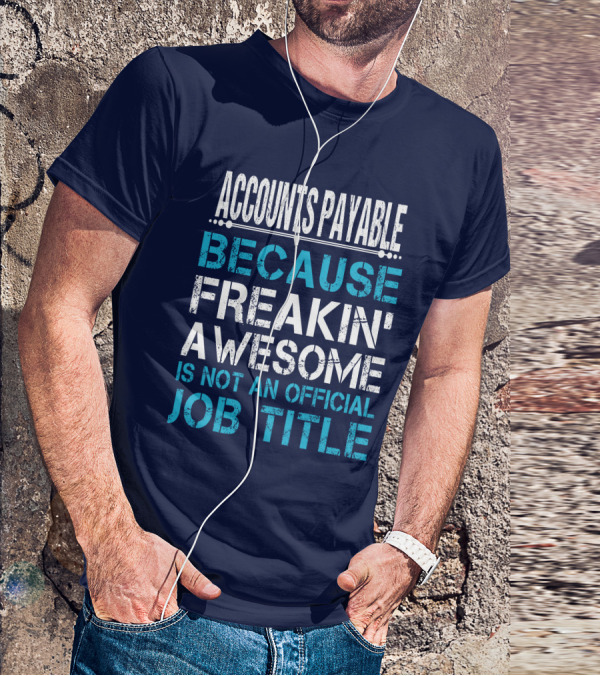 ACCOUNTS PAYABLE BECAUSE FREAKIN' AWESOME IS NOT AN OFFICIAL JOB TITLE T-Shirt