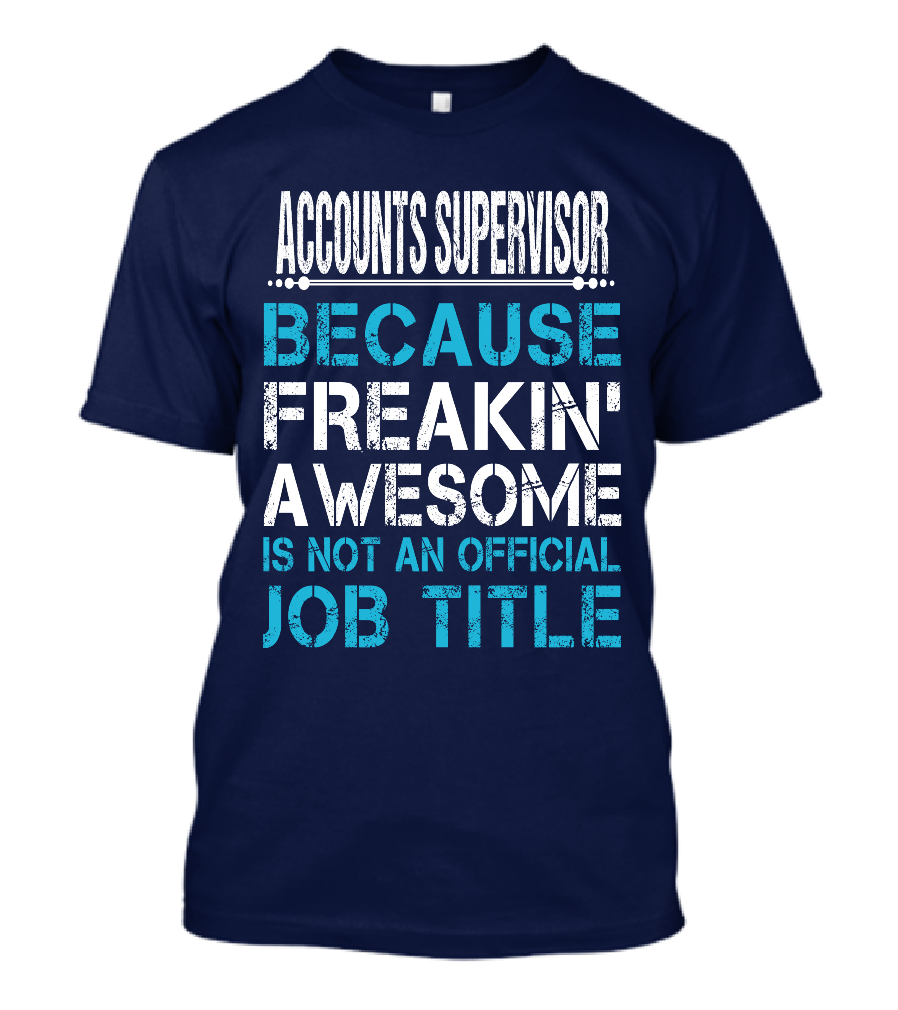 ACCOUNTS SUPERVISOR BECAUSE FREAKIN' AWESOME IS NOT AN OFFICIAL JOB TITLE T-Shirt
