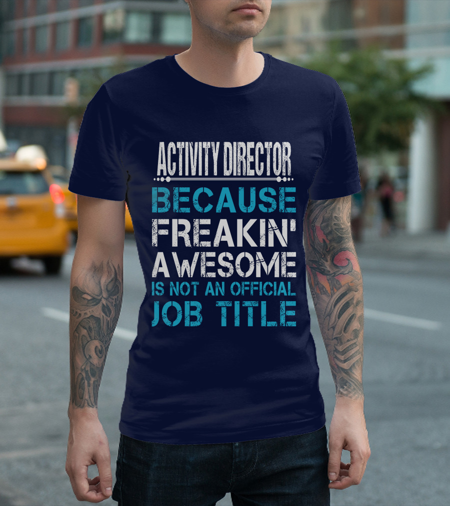 ACTIVITY DIRECTOR BECAUSE FREAKIN' AWESOME IS NOT AN OFFICIAL JOB TITLE T-Shirt