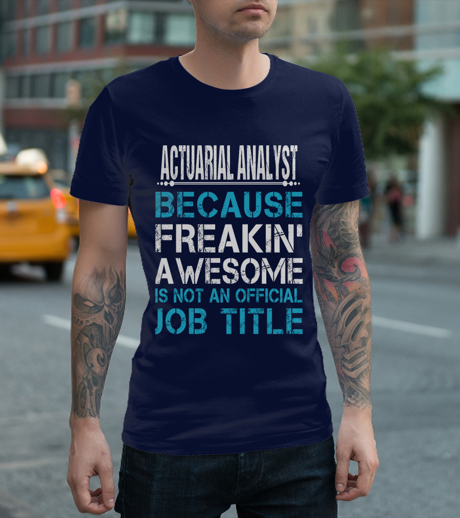 ACTUARIAL ANALYST BECAUSE FREAKIN' AWESOME IS NOT AN OFFICIAL JOB TITLE T-Shirt