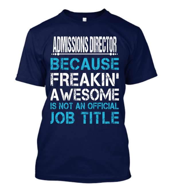 ADMISSIONS DIRECTOR BECAUSE FREAKIN' AWESOME IS NOT AN OFFICIAL JOB TITLE T-Shirt