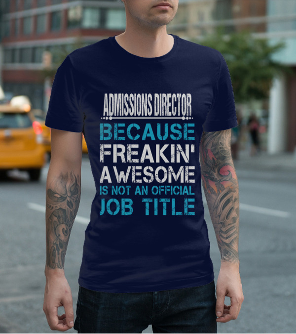 ADMISSIONS DIRECTOR BECAUSE FREAKIN' AWESOME IS NOT AN OFFICIAL JOB TITLE T-Shirt