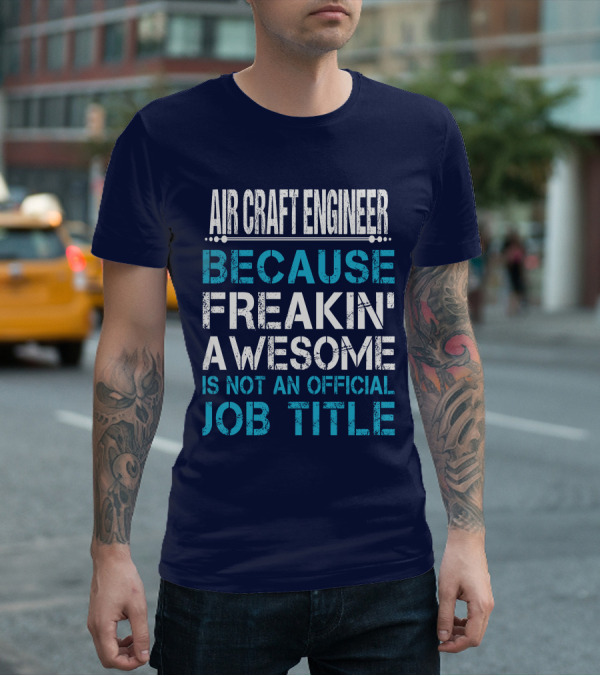 AIR CRAFT ENGINEER BECAUSE FREAKIN' AWESOME IS NOT AN OFFICIAL JOB TITLE T-Shirt