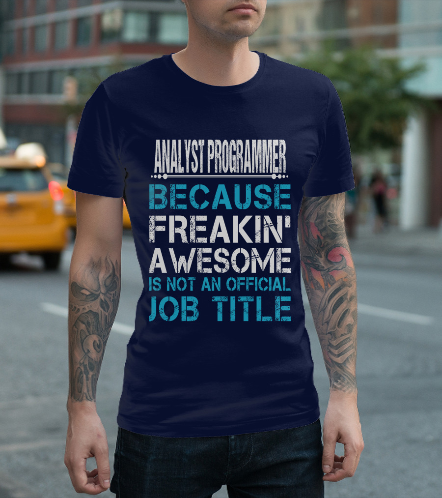 ANALYST PROGRAMMER BECAUSE FREAKIN' AWESOME IS NOT AN OFFICIAL JOB TITLE T-Shirt
