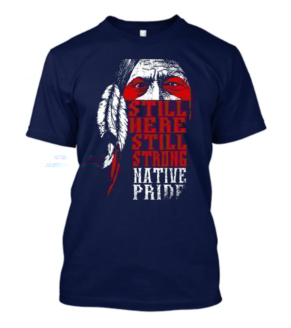 Still Here Still Strong Native Pride Feather Warrior Face T-Shirt
