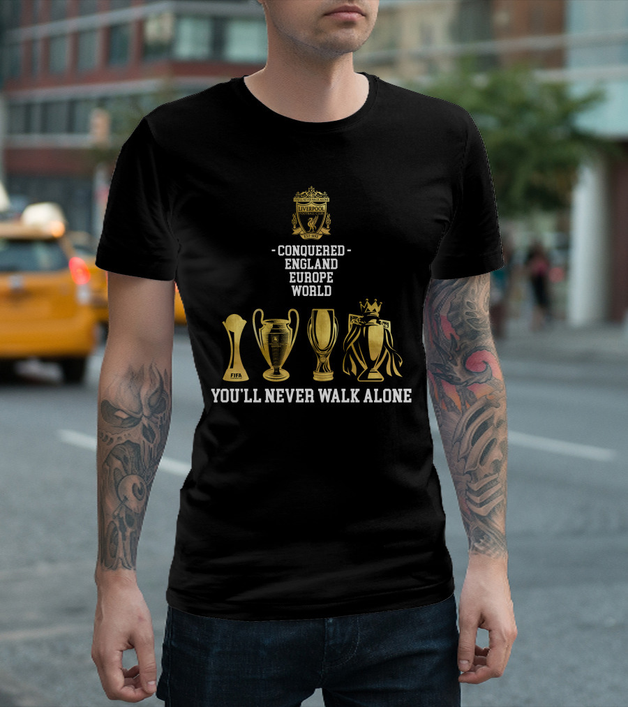 Liverpool FC Conquered England Europe World You'll Never Walk Alone T-Shirt