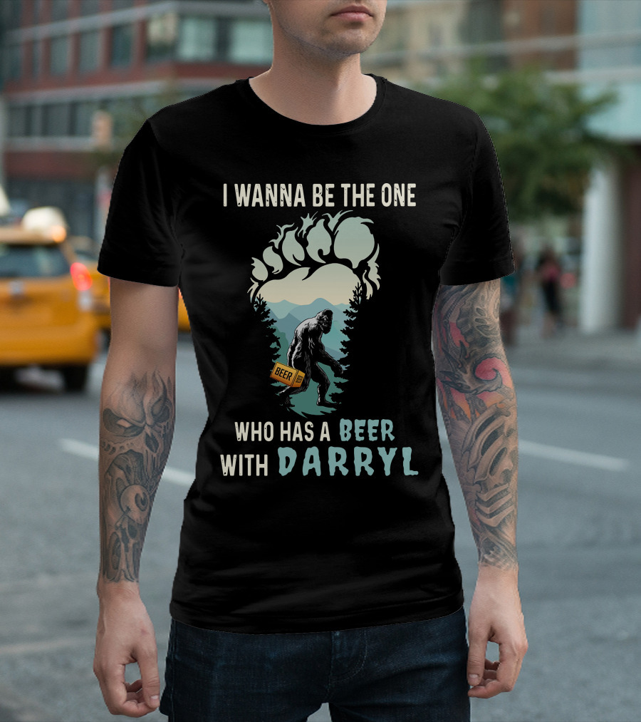I Wanna Be The One Who Has A Beer With Darryl Bigfoot Beer T-Shirt