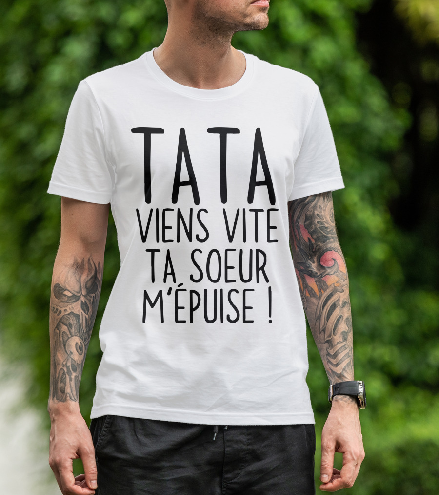 Tata Viens Vite Ta Soeur M'épuise T-Shirt