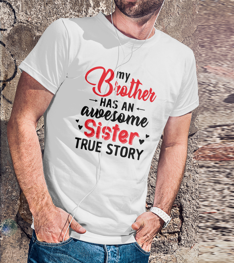 My Brother Has An Awesome Sister True Story T-Shirt