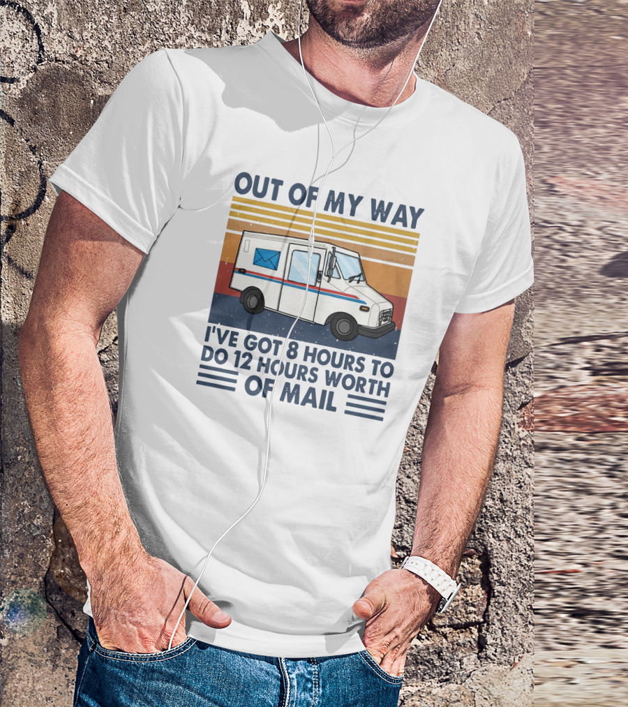 Out Of My Way Got 8 Hours To Do 12 Hours Worth Of Mail Vintage Mail Truck T-Shirt