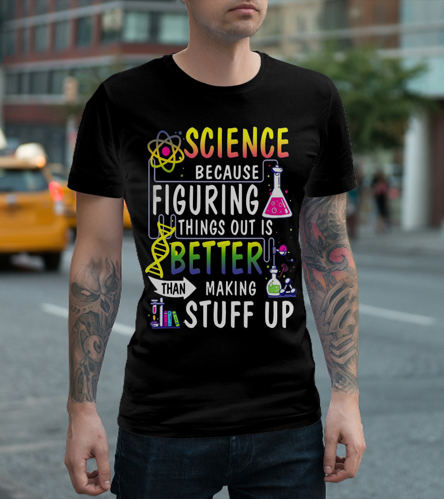 Science Because Figuring Things Out Is Better Than Making Stuff Up Atom DNA Beaker Textbooks Chemistry T-Shirt