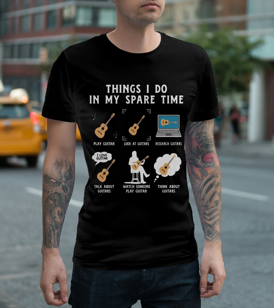 Things I Do In My Spare Time Play Guitar Look At Guitars Research Guitars Talk About Guitars Watch Someone Play Guitar Think About Guitars T-Shirt