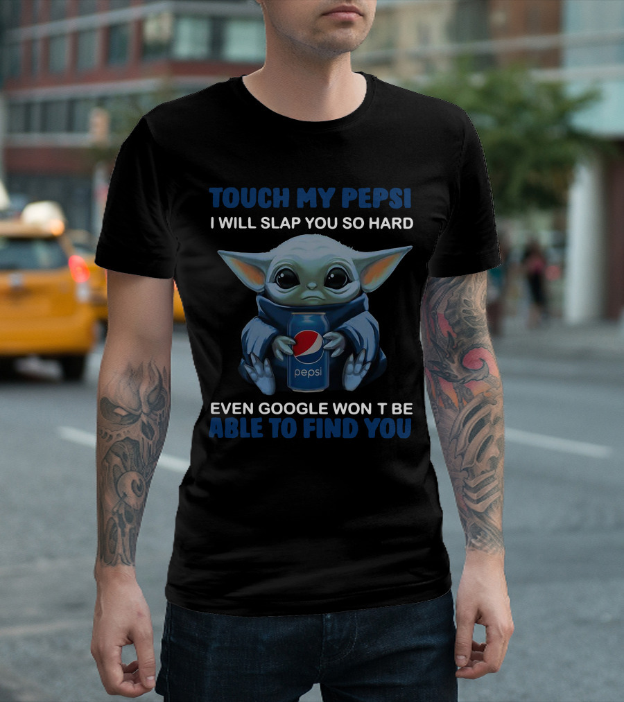 TOUCH MY PEPSI I WILL SLAP YOU SO HARD EVEN GOOGLE WON'T BE ABLE TO FIND YOU T-Shirt