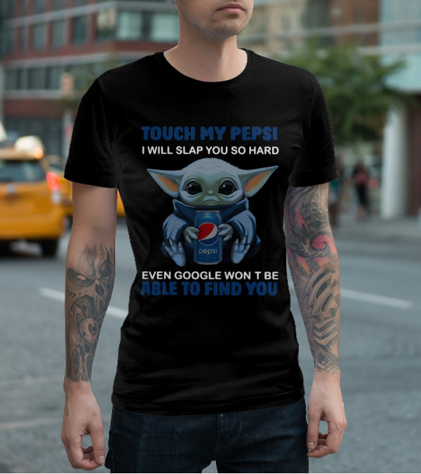 TOUCH MY PEPSI I WILL SLAP YOU SO HARD EVEN GOOGLE WON'T BE ABLE TO FIND YOU T-Shirt
