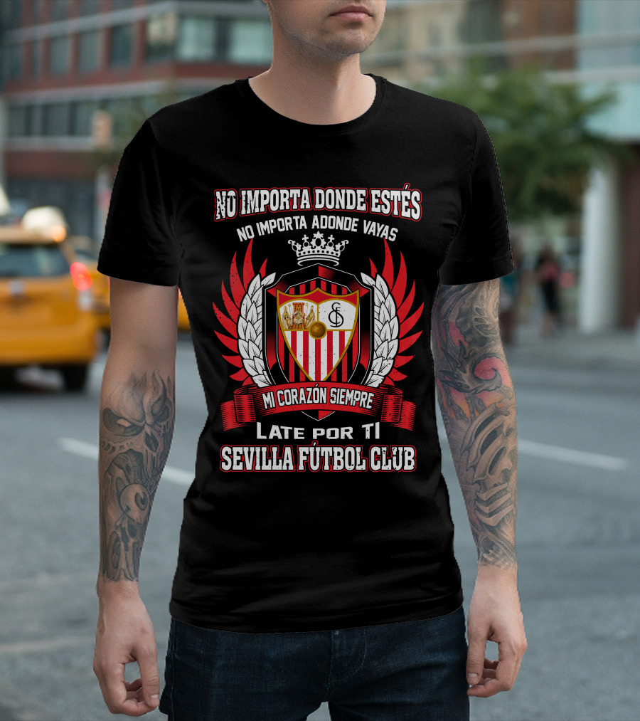 NO IMPORTA DONDE ESTÉS MI CORAZÓN SIEMPRE LATE POR TI SEVILLA FÚTBOL CLUB T-Shirt