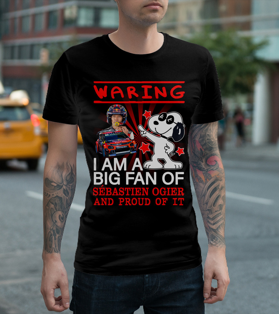 Waring I Am A Big Fan Of Sébastien Ogier And Proud Of It T-Shirt