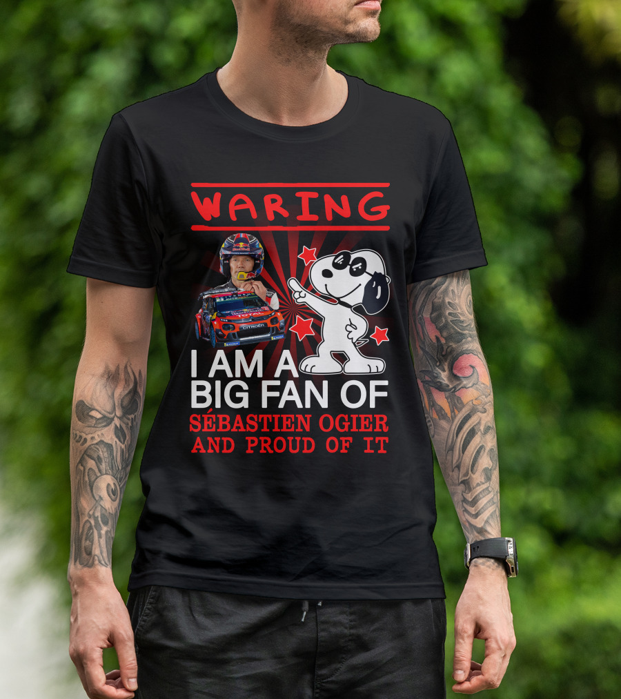 Waring I Am A Big Fan Of Sébastien Ogier And Proud Of It T-Shirt