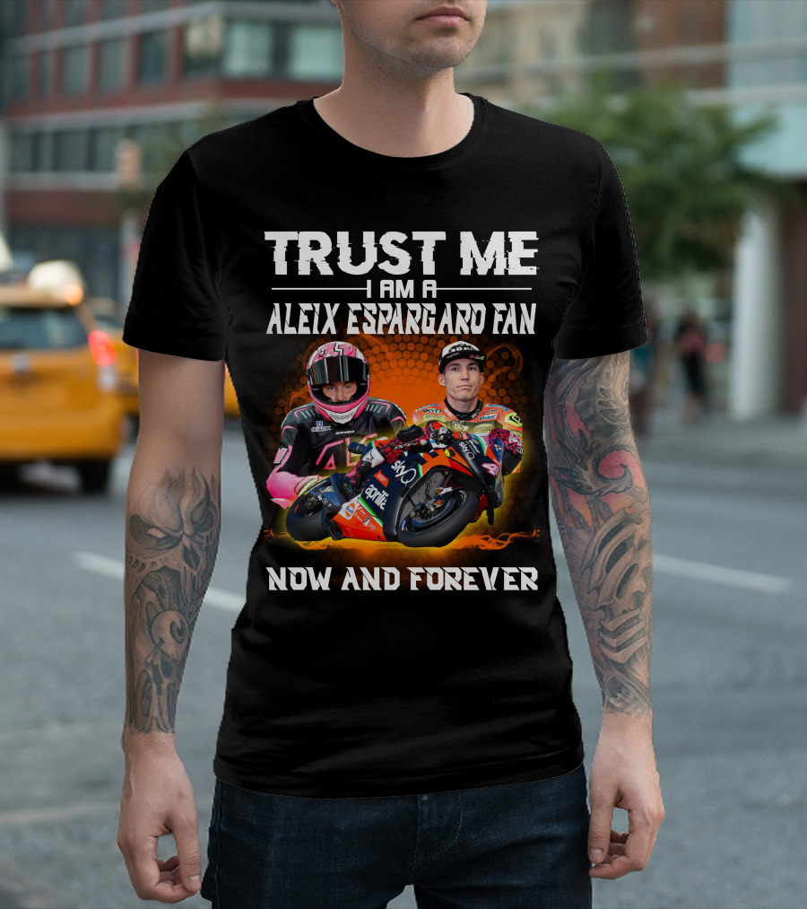Trust Me I Am A Aleix Espargaro Fan Now and Forever T-Shirt