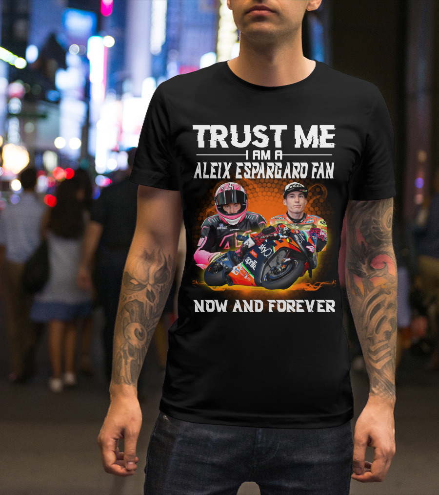 Trust Me I Am A Aleix Espargaro Fan Now And Forever T-Shirt