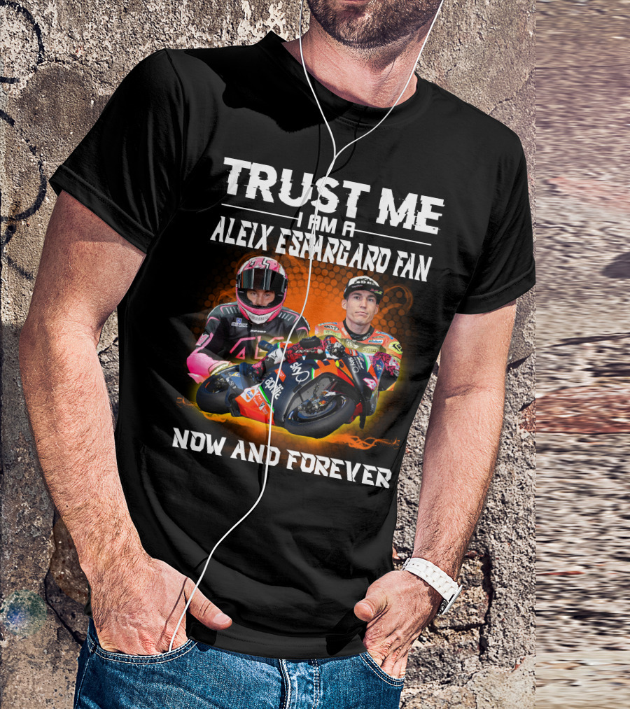 Trust Me I Am A Aleix Espargaro Fan Now And Forever T-Shirt