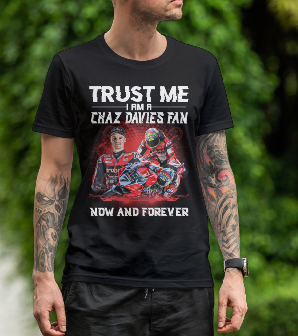 Trust Me I Am A Chaz Davies Fan Now And Forever T-Shirt