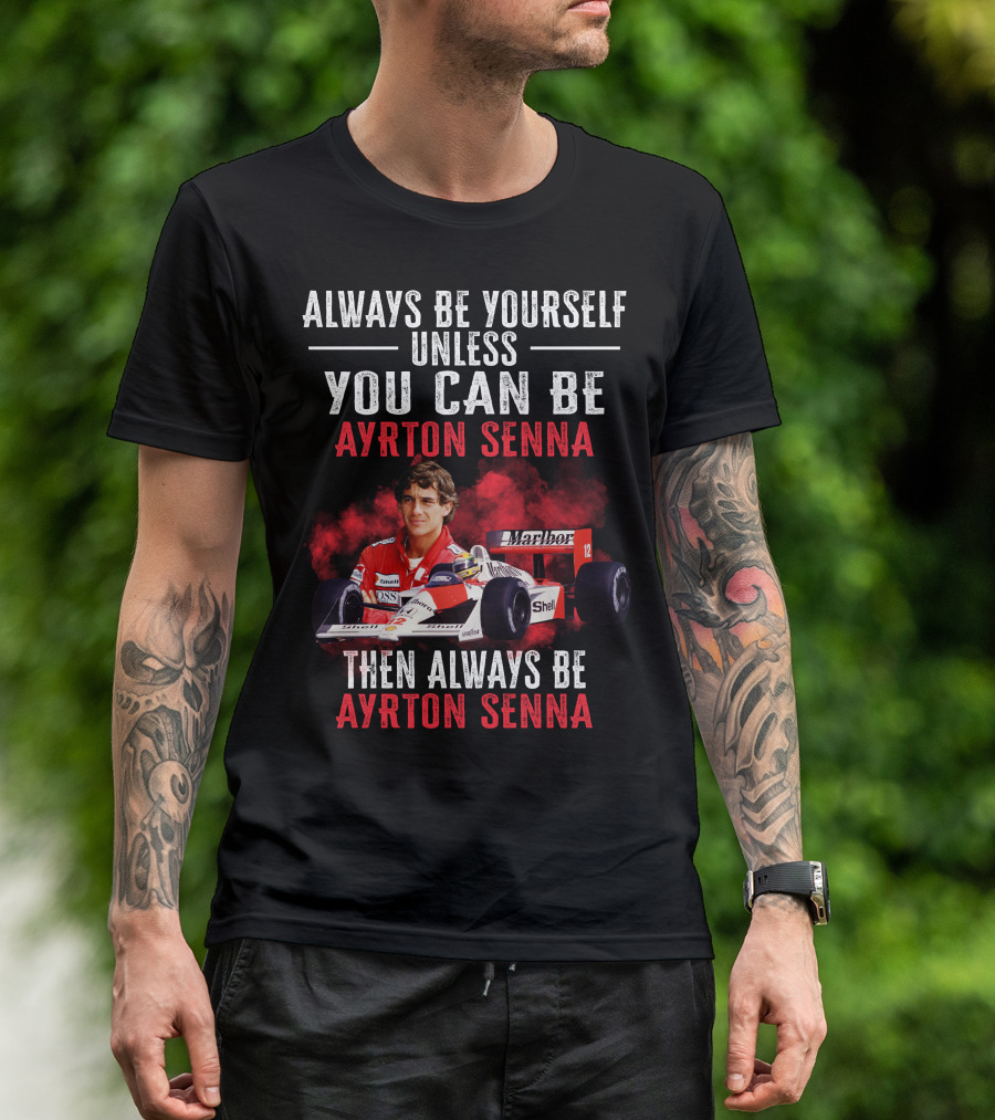 Always Be Yourself Unless You Can Be Ayrton Senna Then Always Be Ayrton Senna T-Shirt