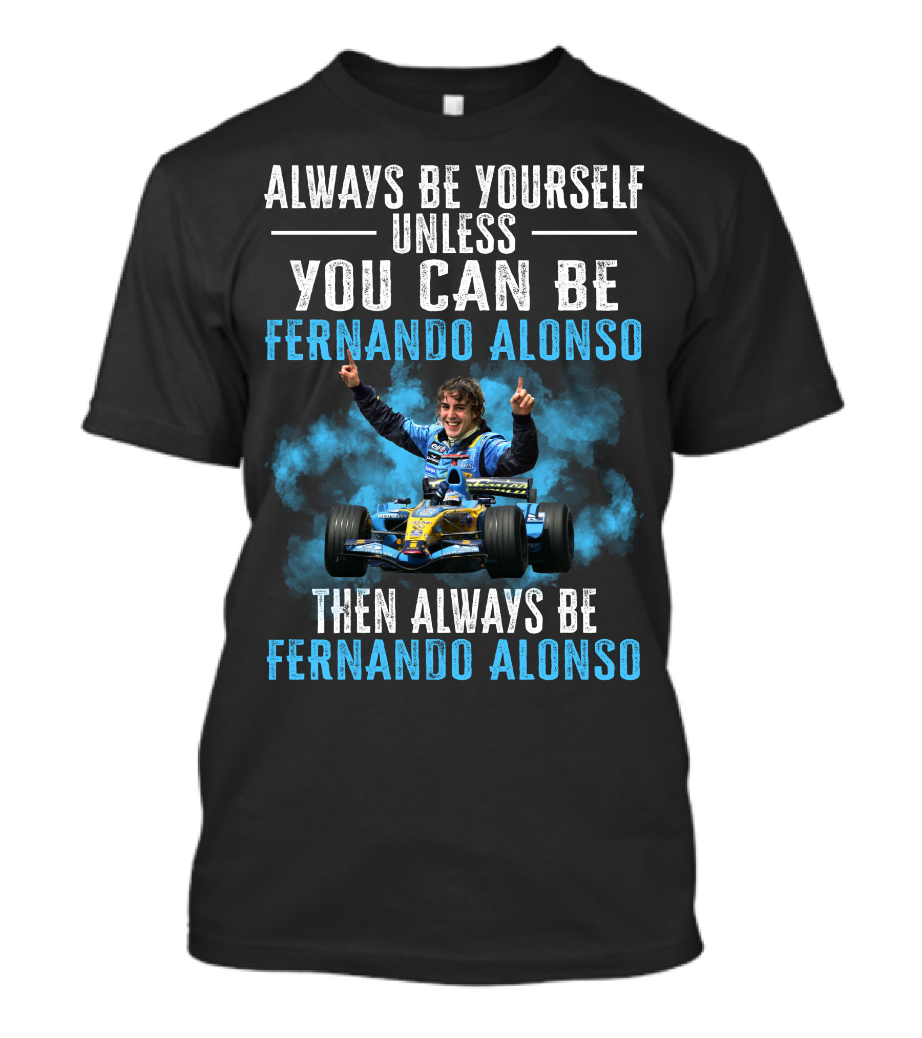 ALWAYS BE YOURSELF UNLESS YOU CAN BE FERNANDO ALONSO THEN ALWAYS BE FERNANDO ALONSO T-Shirt