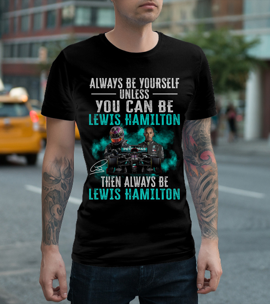 Always Be Yourself Unless You Can Be Lewis Hamilton Then Always Be Lewis Hamilton T-Shirt
