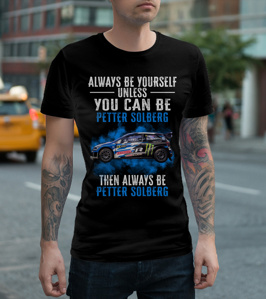 Always Be Yourself Unless You Can Be Petter Solberg Then Always Be Petter Solberg Rally Car Race Branding T-Shirt