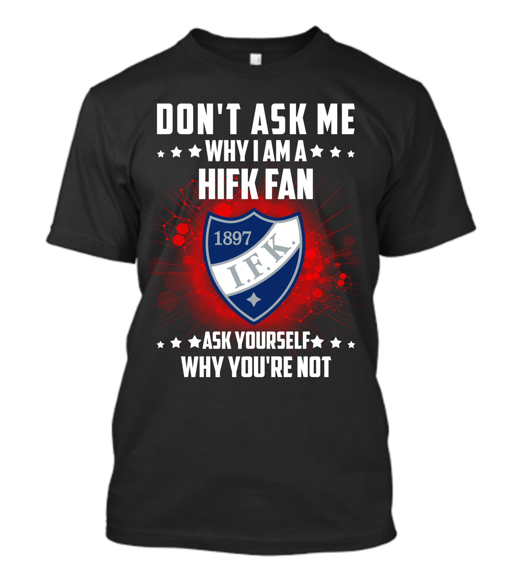 DON'T ASK ME WHY I AM A HIFK FAN 1897 I.F.K. ASK YOURSELF WHY YOU'RE NOT T-Shirt