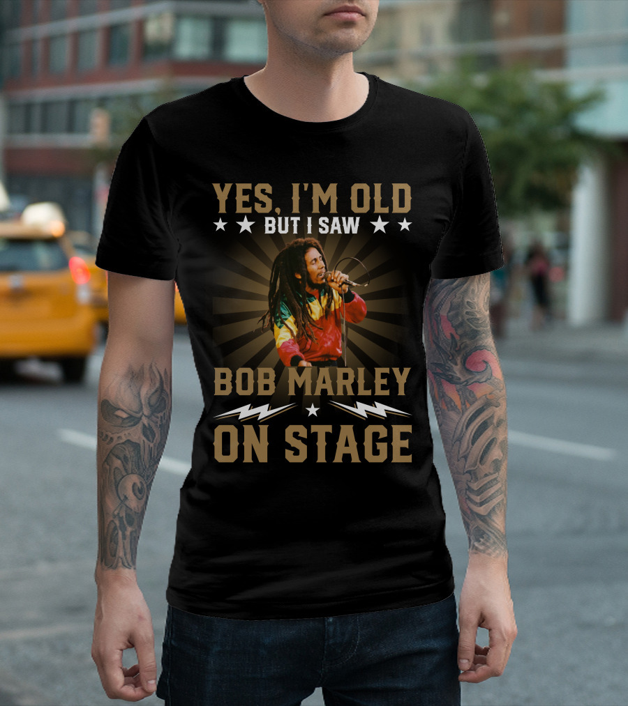 YES I'M OLD BUT I SAW BOB MARLEY ON STAGE T-Shirt