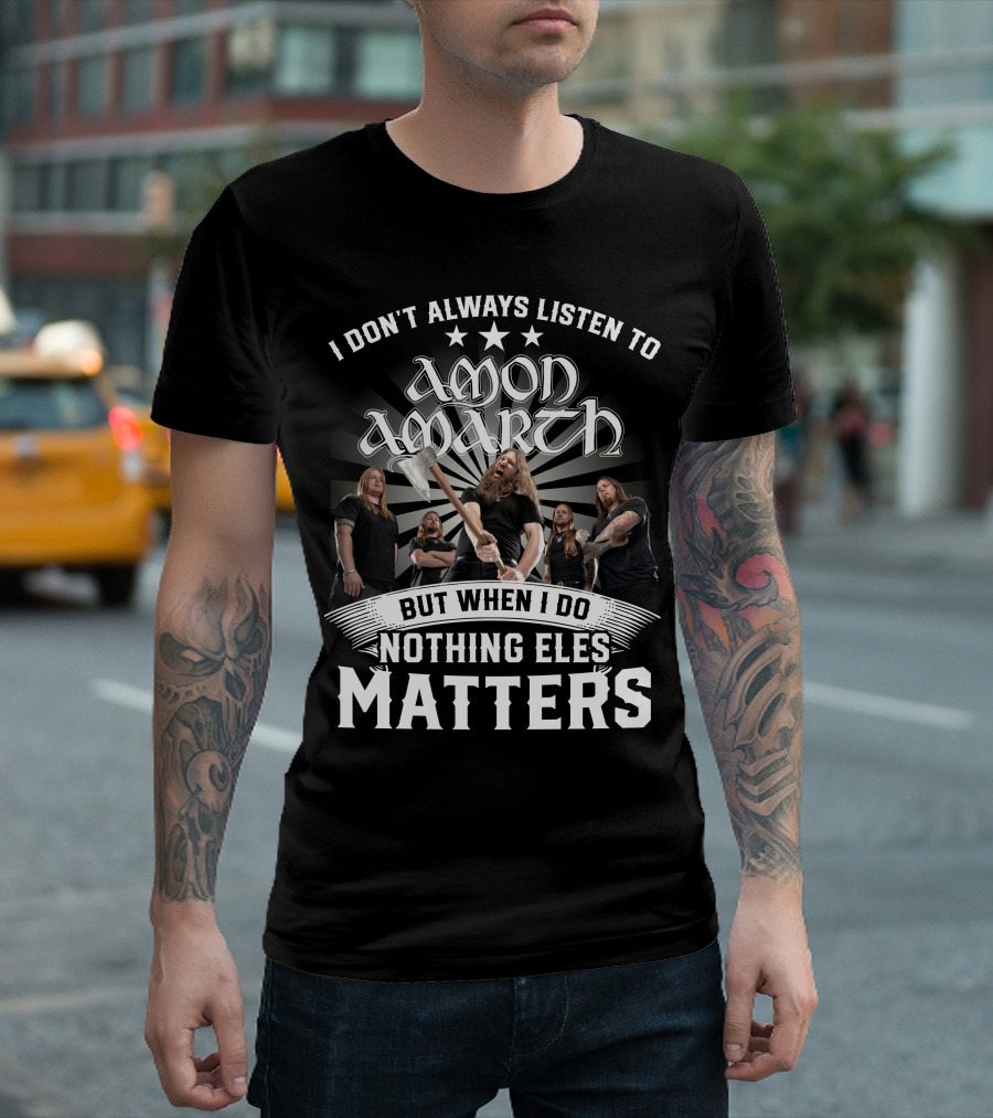 I Don't Always Listen to Amon Amarth But When I Do Nothing Else Matters Band Axe T-Shirt
