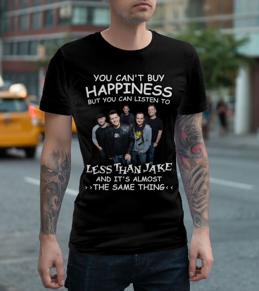 You Can't Buy Happiness But You Can Listen To Less Than Jake And It's Almost The Same Thing T-Shirt