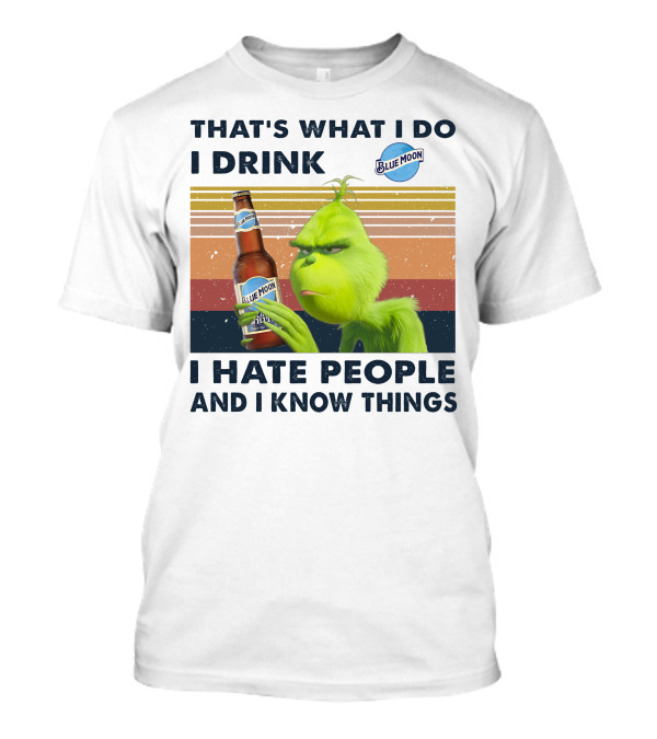THAT'S WHAT I DO I DRINK BLUE MOON I HATE PEOPLE AND I KNOW THINGS T-Shirt