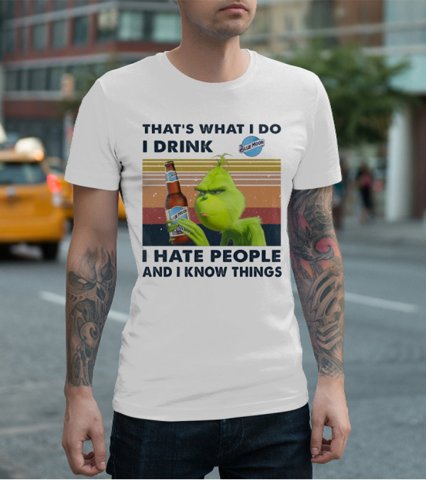 THAT'S WHAT I DO I DRINK BLUE MOON I HATE PEOPLE AND I KNOW THINGS T-Shirt