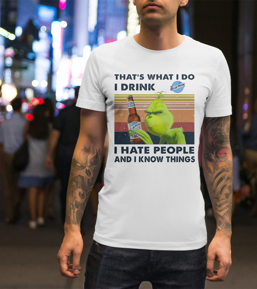 THAT'S WHAT I DO I DRINK BLUE MOON I HATE PEOPLE AND I KNOW THINGS T-Shirt