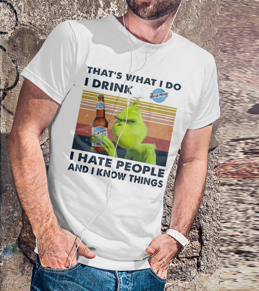 THAT'S WHAT I DO I DRINK BLUE MOON I HATE PEOPLE AND I KNOW THINGS T-Shirt