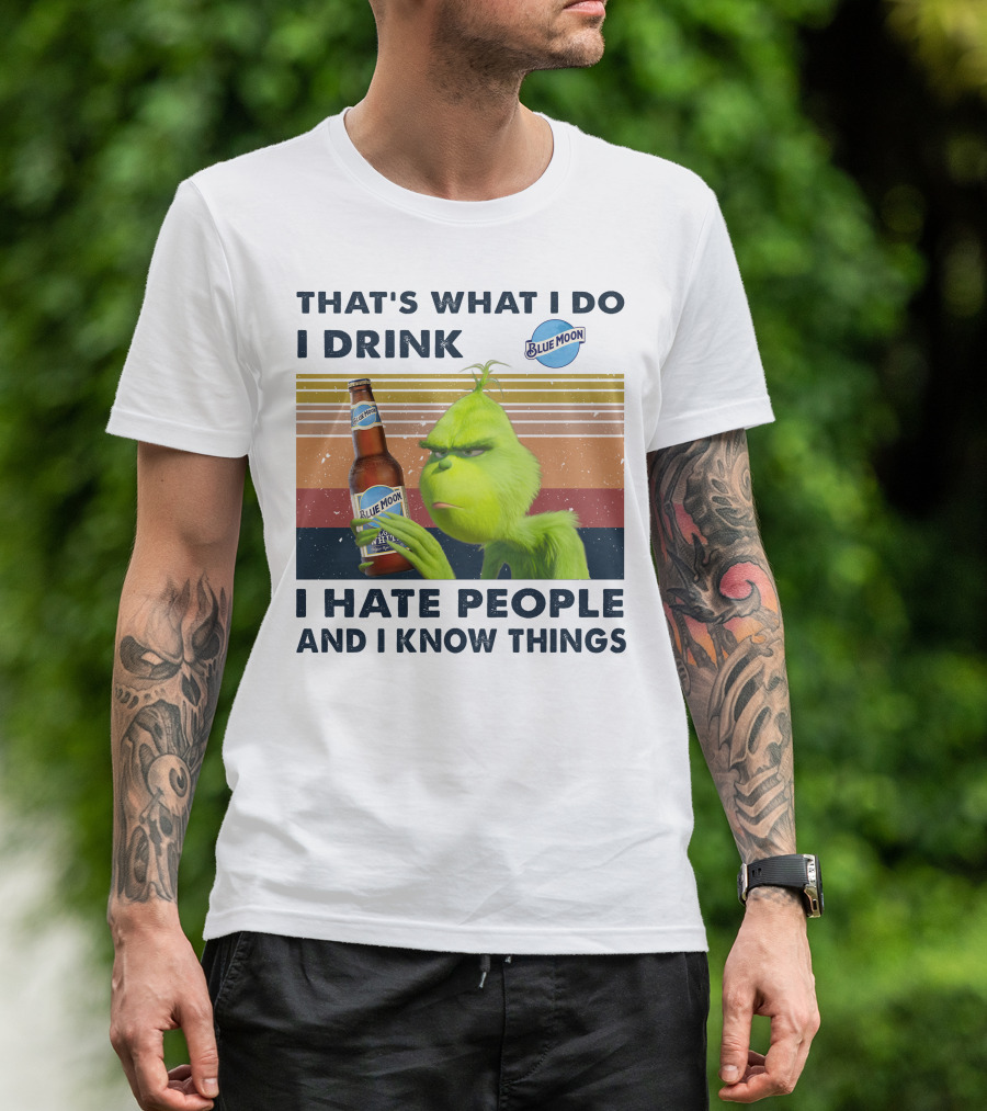 THAT'S WHAT I DO I DRINK BLUE MOON I HATE PEOPLE AND I KNOW THINGS T-Shirt
