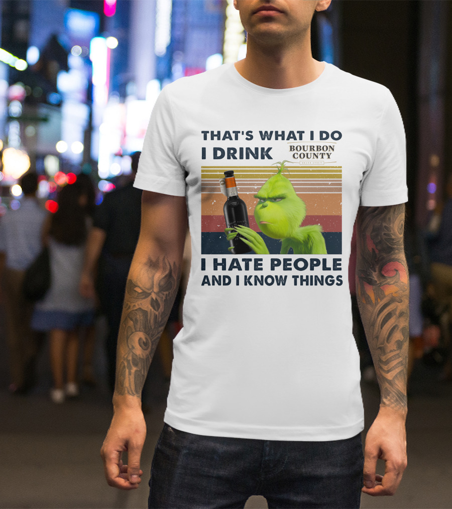 THAT'S WHAT I DO I DRINK BOURBON COUNTY I HATE PEOPLE AND I KNOW THINGS T-Shirt